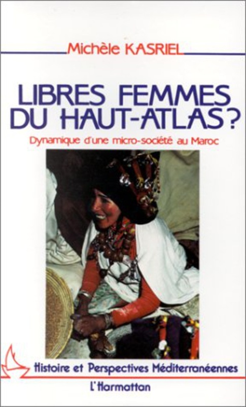 Libres femmes du Haut-Atlas - Dynamique d'une micro-société au Maroc