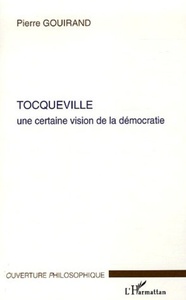 Tocqueville Une certaine vision de la démocratie