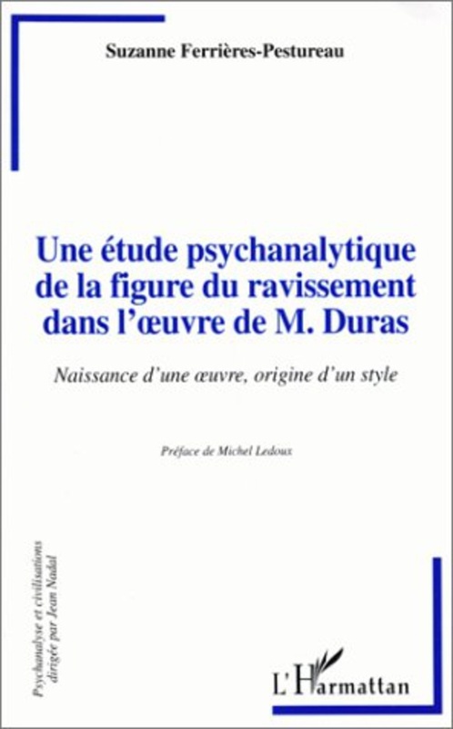 Une étude psychanalytique de la figure du ravissement dans l'oeuvre de M.Duras Naissance d'une oeuvre, origine d'un style