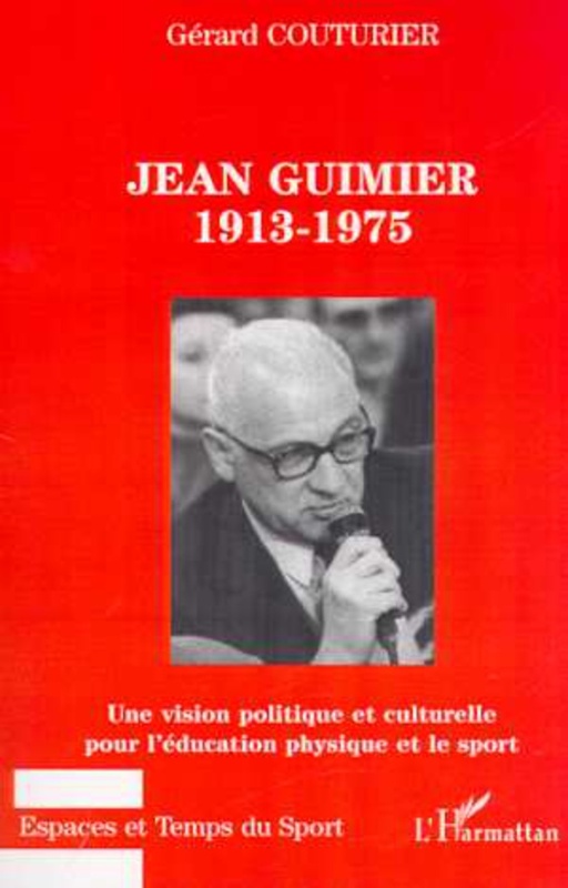 JEAN GUIMIER 1913-1975 Une vision politique et culturelle pour l'éducation physique et le sport