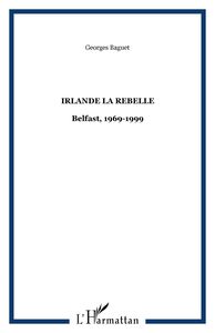 IRLANDE LA REBELLE Belfast, 1969-1999