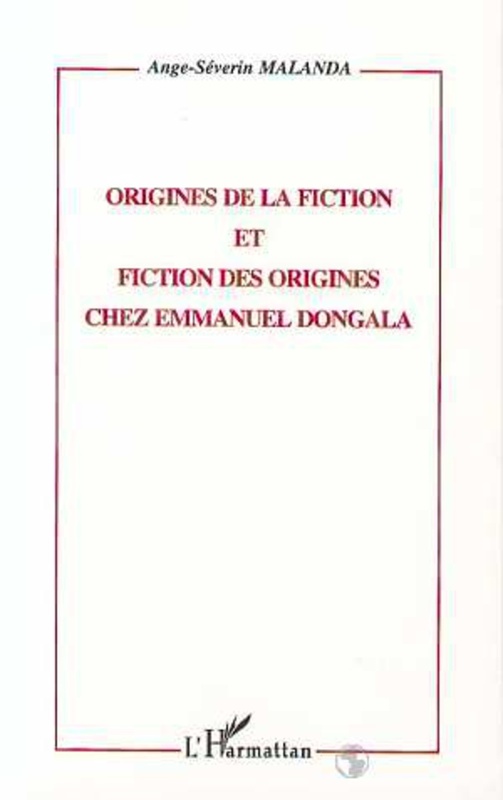ORIGINES DE FICTION ET FICTION DES ORIGINES CHEZ EMMANUEL DONGALA
