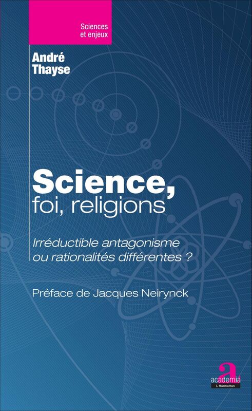 Science, foi, religions Irréductible antagonisme ou rationalités différentes ?