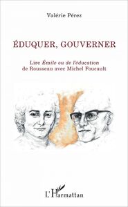 Éduquer, gouverner Lire <em>Émile ou de l'éducation</em> de Rousseau avec Michel Foucault
