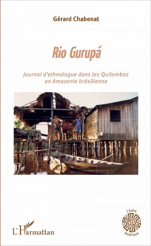 Rio Gurupá Journal d'ethnologue dans les Quilombos en Amazonie brésilienne