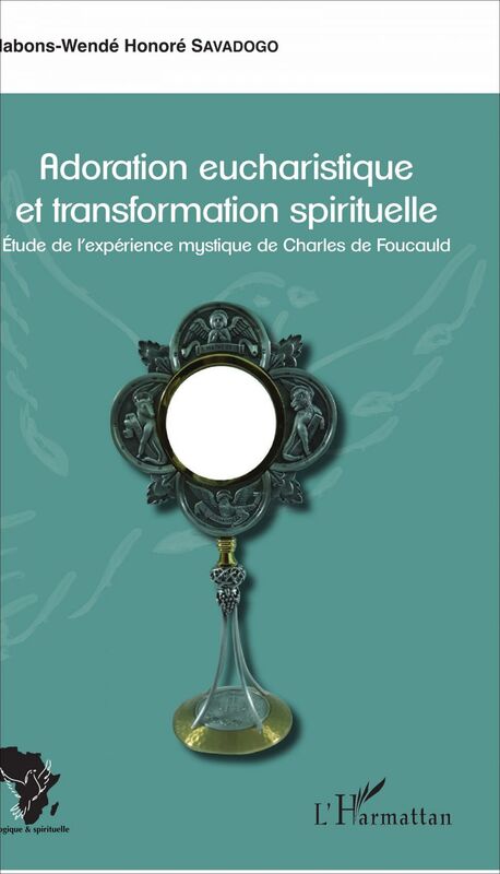 Adoration eucharistique et transformation spirituelle Etude de l'expérience mystique de Charles de Foucauld