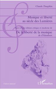 Musique et liberté au siècle des Lumières Suivi d'une édition critique et moderne de De la liberté de la musique de d'Alembert