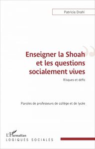 Enseigner la Shoah et les questions socialement vives Risques et défis - Paroles de professeurs de collège et de lycée