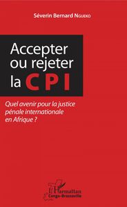 Accepter ou rejeter la CPI Quel avenir pour la justice pénale internationale en Afrique ?