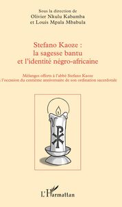 Stefano Kaoze : la sagesse bantu et l'identité négro-africaine Mélanges offerts à l'abbé Stefano Kaoze  à l'occasion du centième anniversaire de son ordination sacerdotale