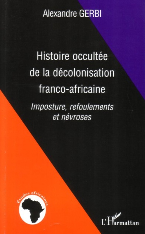 Histoire occultée de la décolonisation franco-africaine Imposture, refoulements et névroses