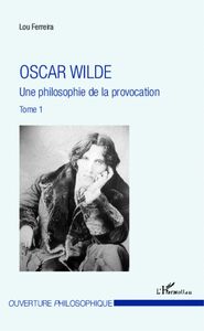 Oscar Wilde (Tome 1) Une philosophie de la provocation