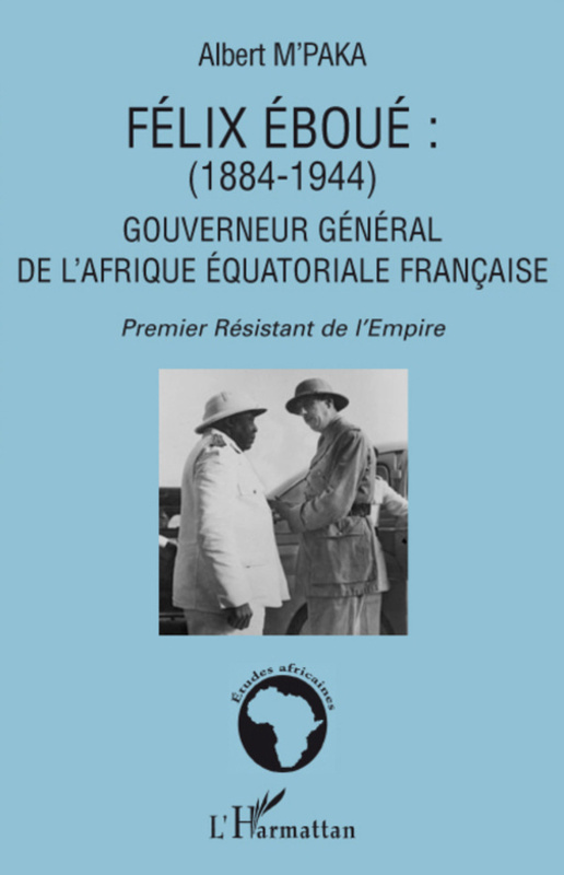 Félix Eboué 1884-1944 Gouverneur général de l'Afrique équatoriale française - Premier Résistant de l'Empire
