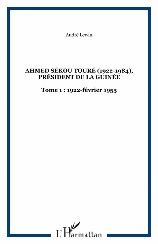 Ahmed Sékou Touré (1922-1984), Président de la Guinée Tome 1 : 1922-février 1955