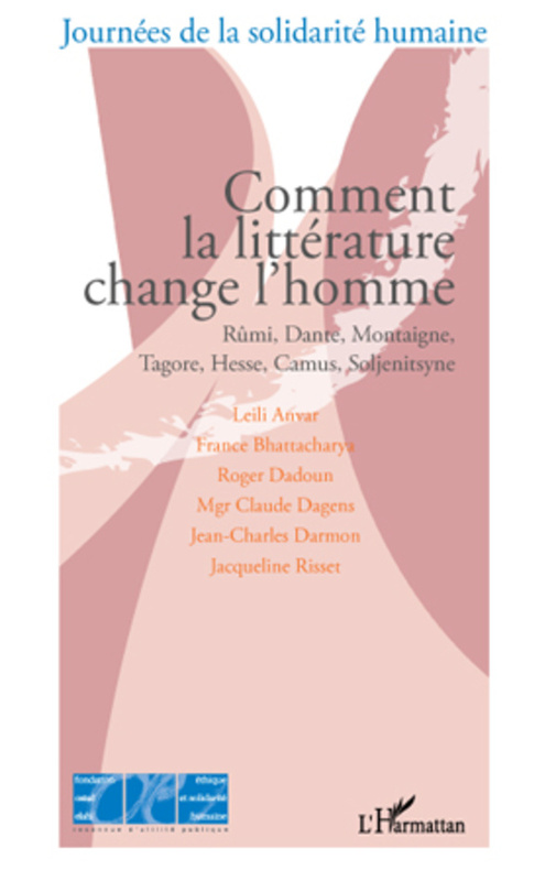 Comment la littérature change l'homme Rûmi, Dante, Montaigne, Tagore, Hesse, Camus, Soljenitsyne