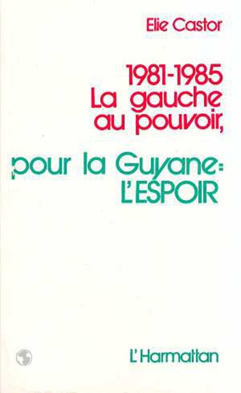 1981-1985 la gauche au pouvoir, pour la Guyane: l'espoir