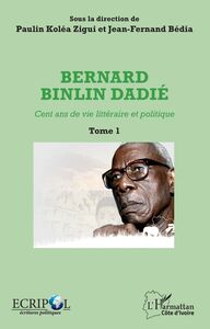 Bernard Binlin Dadié Tome 1 Cent ans de vie littéraire et politique
