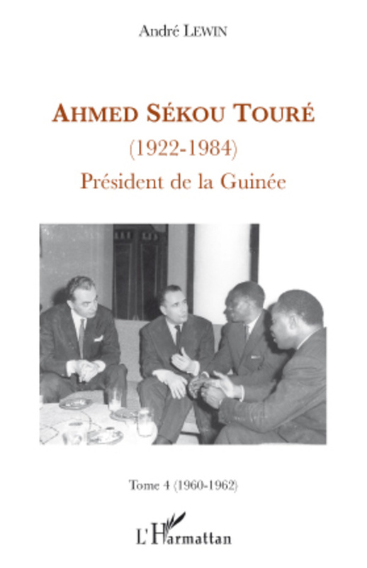 Ahmed Sékou Touré (1922-1984) Tome 4 (1960-1962) - Président de la Guinée