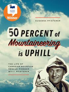 Fifty Percent of Mountaineering is Uphill The Life of Canadian Mountain Rescue Pioneer Willi Pfisterer