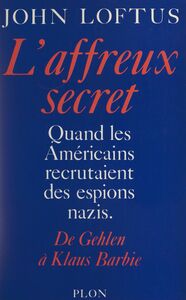 L'affreux secret De Gehlen à Klaus Barbie, quand les américains recrutaient des espions nazis