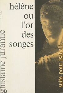 Hélène ou l'or des songes Le prodigieux roman d'Heinrich Schliemann