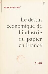 Le destin économique de l'industrie du papier en France Avec un dépliant