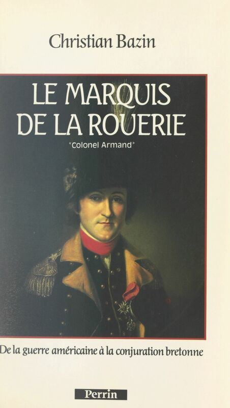 Le marquis de La Rouerie : le colonel Armand De la guerre américaine à la conjuration bretonne