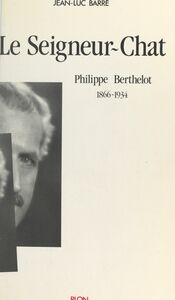 Le Seigneur-Chat : Philippe Berthelot, 1866-1934