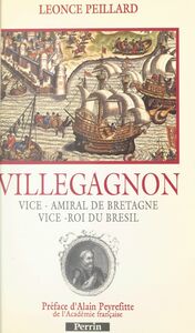 Villegagnon Vice-amiral de Bretagne, vice-roi du Brésil