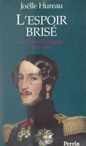 L'espoir brisé : le duc d'Orléans, 1810-1842