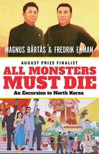 All Monsters Must Die An Excursion to North Korea