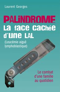 PALINDROME : La face cachée d'une LAL (Leucémie aiguë lymphoblastique) - Le combat d'une famille au quotidien -