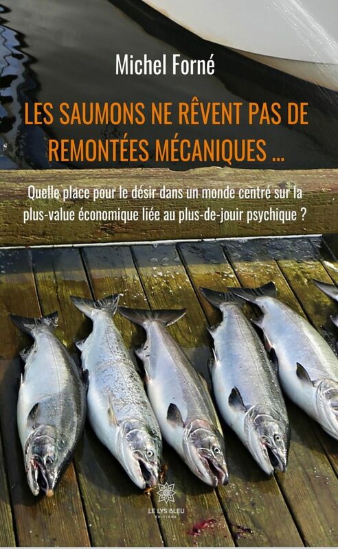 Les saumons ne rêvent pas de remontées mécaniques … Quelle place pour le désir dans un monde centré sur la plus-value économique liée au plus-de-jouir psychique ?