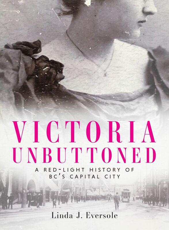 Victoria Unbuttoned A Red-Light History of BC’s Capital City