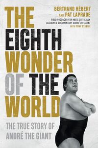 The Eighth Wonder of the World The True Story of André the Giant