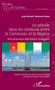 Le pétrole dans les relations entre le Cameroun et le Nigeria Une dynamique diplomatico-stratégique