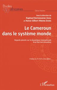 Le Cameroun dans le système monde Regards pluriels sur la dynamique internationale d'un Etat tiers-mondiste