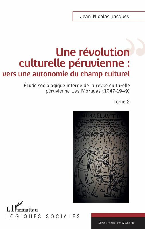 Une révolution culturelle péruvienne : vers une autonomie du champs culturel Étude sociologique interne de la revue culturelle péruvienne Las Moradas (1947-1949) - Tome 2