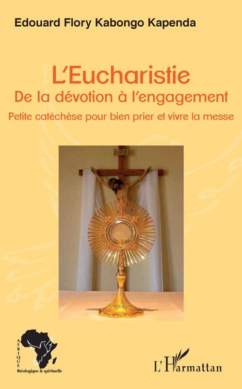 L'Eucharistie. De la dévotion à l'engagement Petite catéchèse pour bien prier et vivre la messe