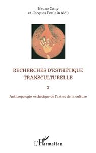 Recherches d'esthétique transculturelle 3 Anthropologie esthétique de l'art et de la culture