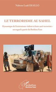 Le terrorisme au Sahel Dynamique de l'extrémisme violent et lutte anti-terroriste : un regard à partir du Burkina Faso