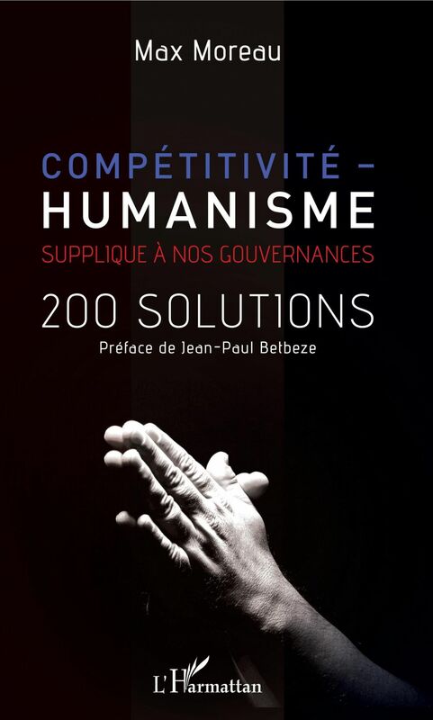 Compétitivité - humanisme Supplique à nos gouvernances - 200 solutions