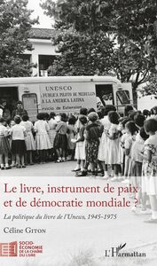 Le livre, instrument de paix et de démocratie mondiale ? La politique du livre de l'Unesco, 1945-1975