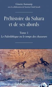 Préhistoire du Sahara et de ses abords Tome 1 - Le Paléolithique ou de temps des chasseurs