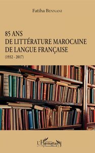 85 ans de littérature marocaine de langue française (1932-2017)