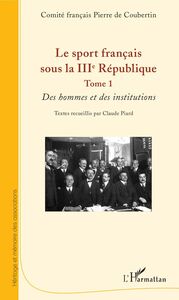 Le sport français sous la IIIe République Tome 1 - Des hommes et des institutions