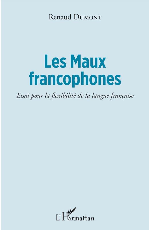 Les Maux francophones Essai pour la flexibilité de la langue française