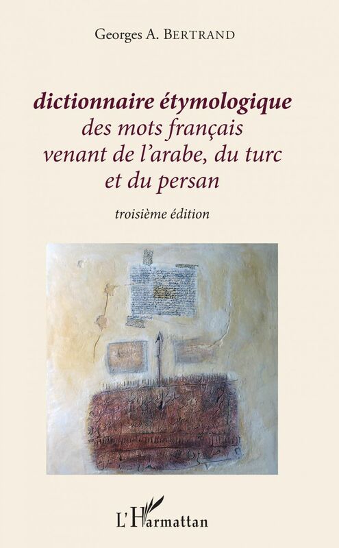 Dictionnaire étymologique des mots français venant de l'arabe, du turc et du persan Troisième édition