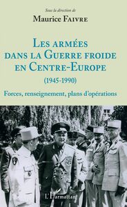 Les armées dans la Guerre froide en Centre-Europe (1945-1990) Forces, renseignement, plans d'opérations