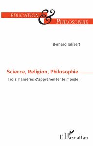 Science, Religion, Philosophie Trois manières d'appréhender le monde